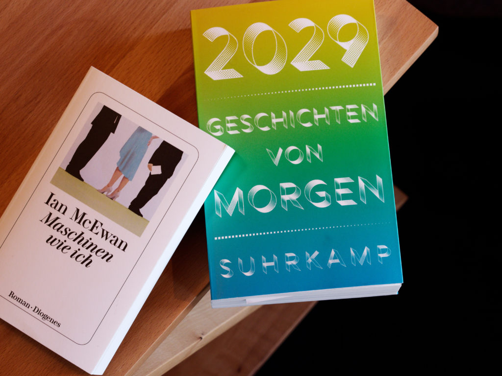 Aktuelle Literatur zum Thema "Maschinen und Menschen": IAN McEWAN: „Maschinen wie ich“ Diogenes Verlag 2019
EMMA BRASLAVSKY: „Ich bin dein Mensch“ In Stefan Brandt / Christian Granderath/ Manfred Hattendorf „2029 – Geschichten von morgen“ Suhrkamp Verlag 2019